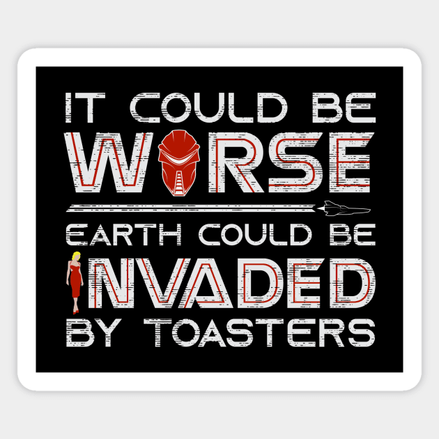 It Could Be Worse Earth Could be Invaded by Toasters Sticker by DeepSpaceDives